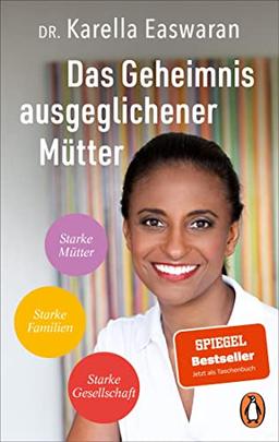 Das Geheimnis ausgeglichener Mütter: Starke Mütter – Starke Familien – Starke Gesellschaft - Die Strategie der Spiegel Bestseller-Autorin und ... gegen Dauerstress und Perfektionismuswahn