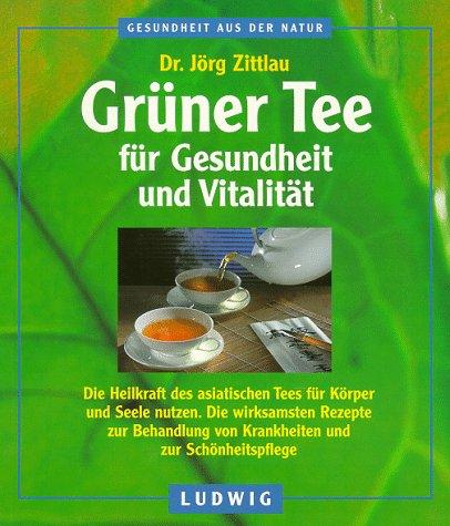 Grüner Tee für Gesundheit und Vitalität. Die Heilkraft des asiatischen Tees für Körper und Seele nutzen