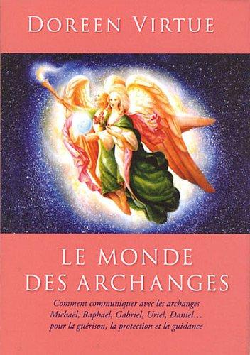 Le monde des archanges : comment communiquer avec les archanges Michaël, Raphaël, Gabriel, Uriel, Daniel... pour la guérison, la protection et la guidance