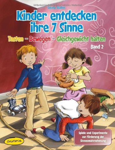 Kinder entdecken ihre 7 Sinne (Bd.2): Tasten - Bewegen - Gleichgewicht halten Spiele und Experimente zur Förderung der Sinneswahrnehmung