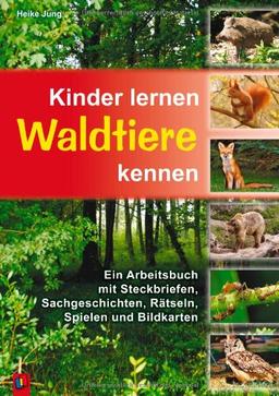 Kinder lernen Waldtiere kennen: Ein Arbeitsbuch mit Steckbriefen, Sachgeschichten, Rätseln, Spielen und Bildkarten