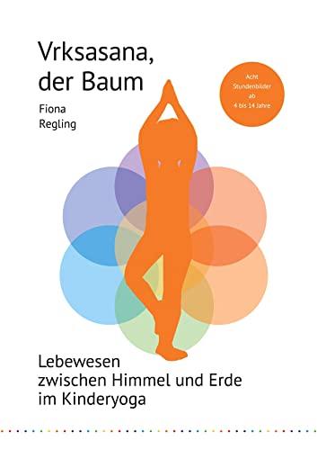 Vrksasana, der Baum: Lebewesen zwischen Himmel und Erde im Kinderyoga (Unterrichtseinheiten Kinderyoga)