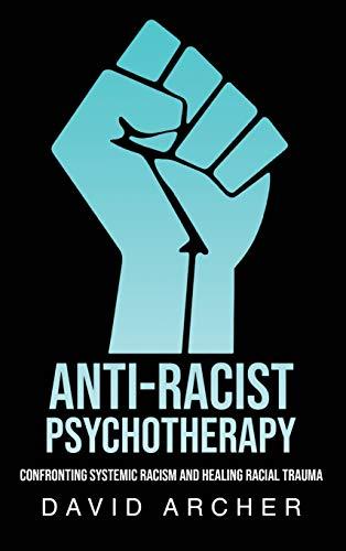 Anti-Racist Psychotherapy: Confronting Systemic Racism and Healing Racial Trauma