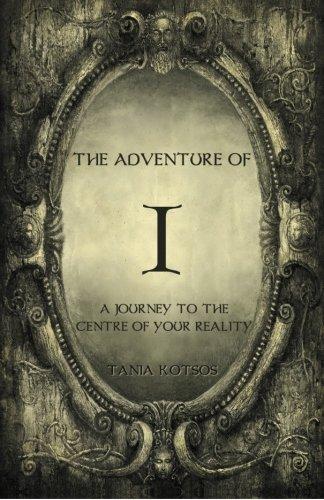 The Adventure of I: A Journey to the Centre of Your Reality