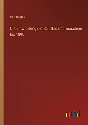 Die Entwicklung der Schiffsdampfmaschine bis 1890