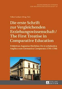 Die erste Schrift zur Vergleichenden Erziehungswissenschaft/The First Treatise in Comparative Education: Fridericus Augustus Hechtius: De re ... Studien zur Bildungswissenschaft)