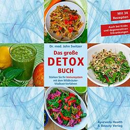 Dr. med. John Switzer Das große DETOX BUCH: Stärken Sie Ihr Immunsystem mit dem WildkräuterVitalkost-Verfahren