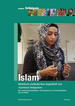 Islam: Didaktisch-methodisches Begleitheft zum 'Sachbuch Religionen' Mit Unterrichtsmaterialien, Audio- und Videodokumenten, Kommentaren und Arbeitsblättern auf DVD