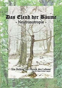 Das Elend der Bäume - Neutronotropie: Ein Beitrag zur Physik des Lebens