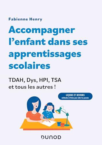 Accompagner l'enfant dans ses apprentissages scolaires : TDAH, dys, HPI, TSA et tous les autres ! : leçons et devoirs, méthodes et fiches pour aider les parents