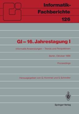 GI - 16. Jahrestagung I: Informatik-Anwendungen - Trends und Perspektiven Berlin, Oktober 1986. Proceedings (Informatik-Fachberichte)