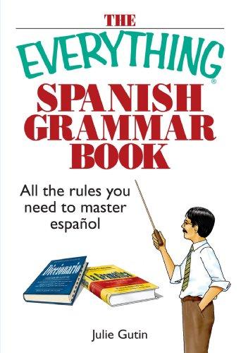 The Everything Spanish Grammar Book: All The Rules You Need To Master Espanol