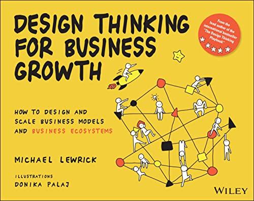 Design Thinking for Business Growth: How to Design and Scale Business Models and Business Ecosystems (Design Thinking Series)