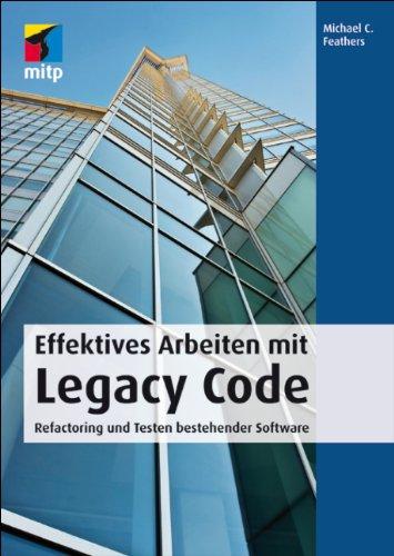 Effektives Arbeiten mit Legacy Code. Refactoring und Testen bestehender Software