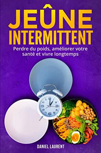 Jeûne Intermittent: Perdre du poids, améliorer votre santé et vivre longtemps