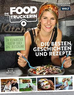 Die Foodtruckerin: Ein kulinarischer Roadtrip durch ganz Deutschland. Die besten Geschichten und Rezepte