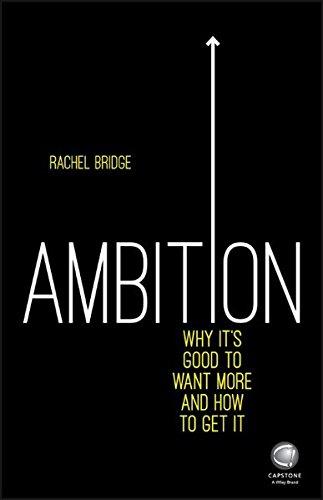 Ambition: Why Its Good to Want More and How to Get It