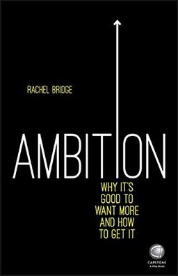 Ambition: Why Its Good to Want More and How to Get It