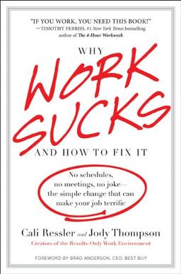 Why Work Sucks and How to Fix It: No Schedules, No Meetings, No Joke--the Simple Change That Can Make Your Job Terrific