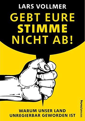 Gebt eure Stimme nicht ab! - Warum unser Land unregierbar geworden ist. Das neue wegweisende Gesellschaftsbuch. Ein Plädoyer für Fortschritt und Verantwortung.