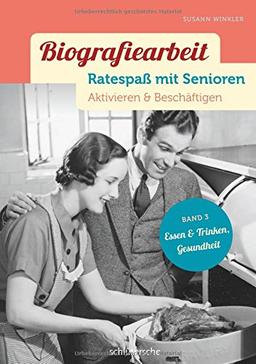 Biografiearbeit - Ratespaß mit Senioren: Aktivieren & Beschäftigen. Band 3: Essen & Trinken, Gesundheit