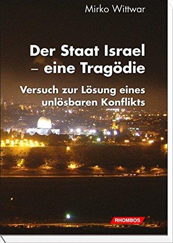 Der Staat Israel- eine Tragödie: Versuch zur Lösung eines unlösbaren Konflikts