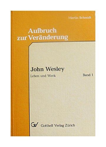 Aufbruch zur Veränderung John Wesley Leben und Werk Band 1