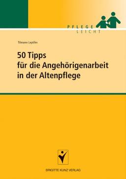 50 Tipps für die Angehörigenarbeit in der Altenpflege. Pflege Leicht