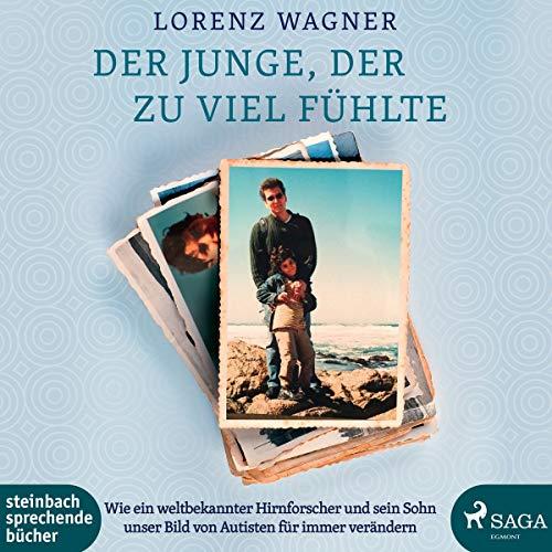 Der Junge, der zu viel fühlte: Wie ein weltbekannter Hirnforscher und sein Sohn unser Bild von Autisten für immer verändern