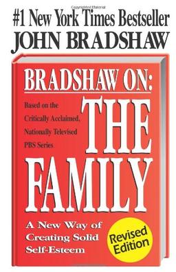 Bradshaw on the Family: A New Way of Creating Soild Self-Esteem: A New Way of Creating Solid Self-esteem