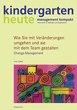 Wie Sie mit Veränderungen umgehen und sie mit dem Team gestalten: Change-Management (kindergarten heute. basiswissen kita management)