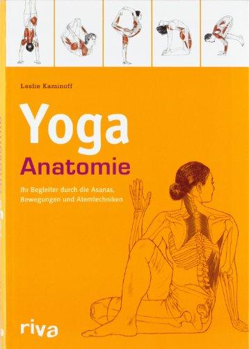 Yoga-Anatomie: Ihr Begleiter durch die Asanas, Bewegungen und Atemtechniken