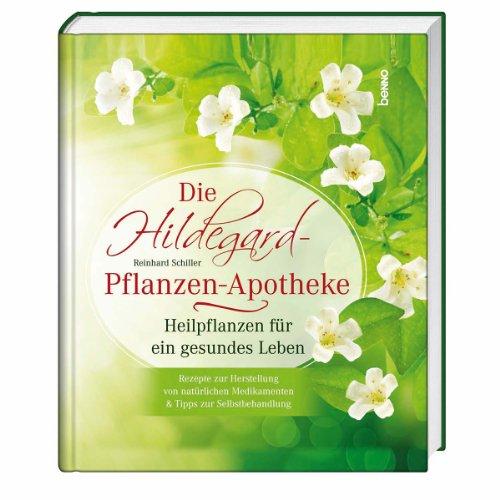 Die Hildegard-Pflanzen-Apotheke: Heilpflanzen für ein gesundes Leben