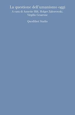 La questione dell'umanismo oggi (Quodlibet studio. Discipline filosofiche)