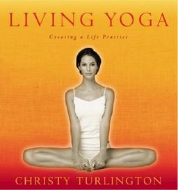 Living Yoga: Creating a Life Practice