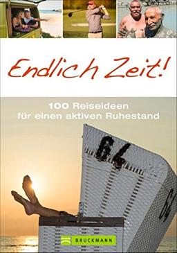 Der Ratgeber für Rentner Reisen: Endlich Zeit! 100 Reiseideen für einen aktiven Ruhestand. Eine schöne Geschenkidee für Pensionäre mit zahlreichen Inspirationen für alle Reisefreudigen.