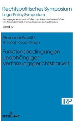 Funktionsbedingungen unabhängiger Verfassungsgerichtsbarkeit (Rechtspolitisches Symposium / Legal Policy Symposium, Band 19)