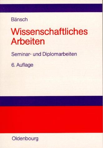 Wissenschaftliches Arbeiten. Seminar- und Diplomarbeiten