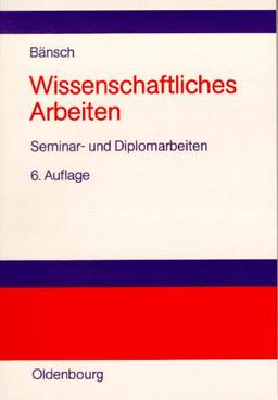 Wissenschaftliches Arbeiten. Seminar- und Diplomarbeiten