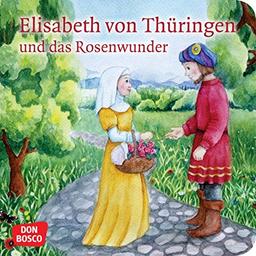 Elisabeth von Thüringen und das Rosenwunder. Mini-Bilderbuch. Don Bosco Minis: Vorbilder und Heilige. (Geschichten von Vorbildern und Heiligen)