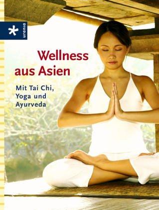 Wellness aus Asien. Mit Tai Chi, Yoga und Ayurveda