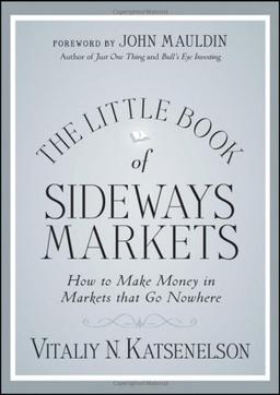 The Little Book of Sideways Markets: How to Make Money in Markets that Go Nowhere (Little Book, Big Profits)