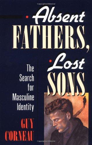 Absent Fathers, Lost Sons: The Search for Masculine Identity