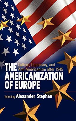 The Americanization of Europe: Culture, Diplomacy, and Anti-Americanism After 1945