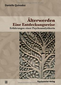 Älterwerden - Eine Entdeckungsreise: Erfahrungen einer Psychoanalytikerin