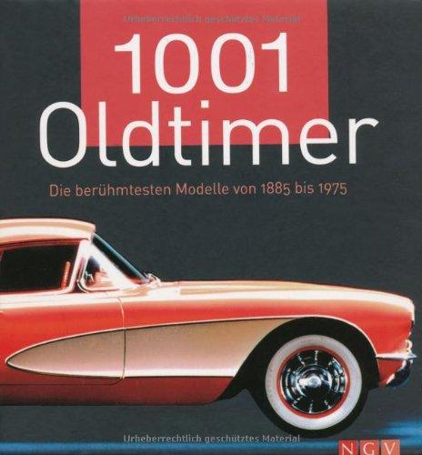 1001 Oldtimer. Die berühmtesten Modelle von 1885 bis 1975