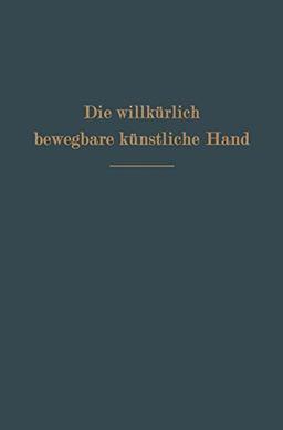 Die willkürlich bewegbare künstliche Hand: Eine Anleitung Für Chirurgen Und Techniker