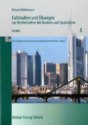 Fallstudien und Übungen zur Betriebslehre der Banken und Sparkassen, H.5, Kredite: Eine Aufgabensammlung zum handlungsorientierten Lernen: HEFT 5