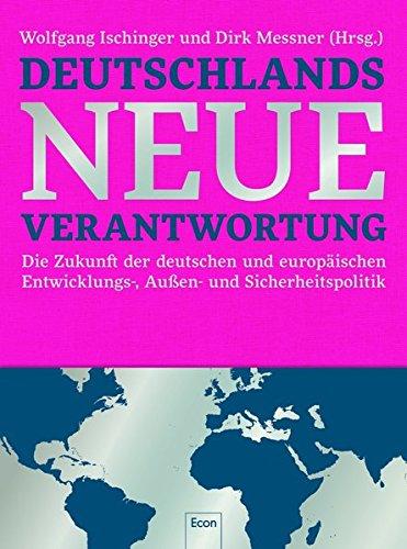 Deutschlands neue Verantwortung: Die Zukunft der deutschen und europäischen Außen-, Entwicklungs- und Sicherheitspolitik