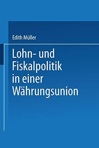 Lohn- und Fiskalpolitik in Einer Währungsunion: Diss. Mit e. Geleitw. v.Franz Holzheu